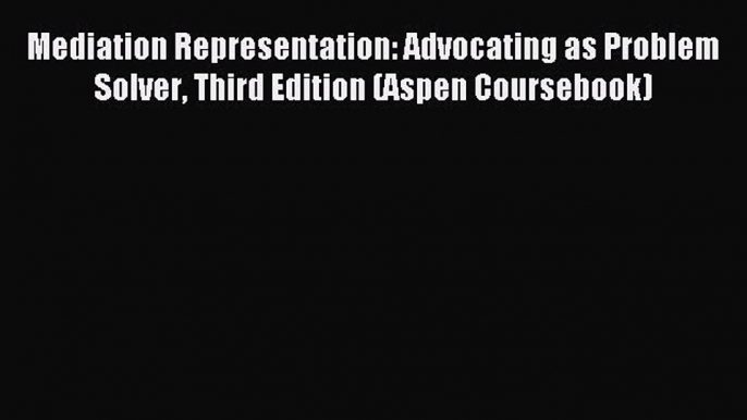 [Download PDF] Mediation Representation: Advocating as Problem Solver Third Edition (Aspen