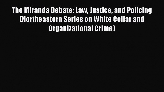 [Download PDF] The Miranda Debate: Law Justice and Policing (Northeastern Series on White Collar