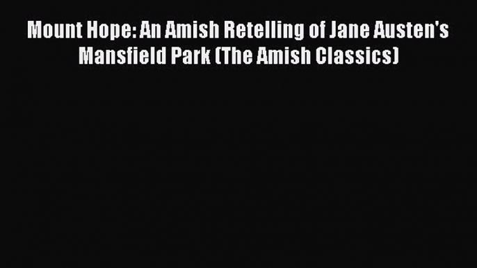 [PDF] Mount Hope: An Amish Retelling of Jane Austen's Mansfield Park (The Amish Classics) [Download]