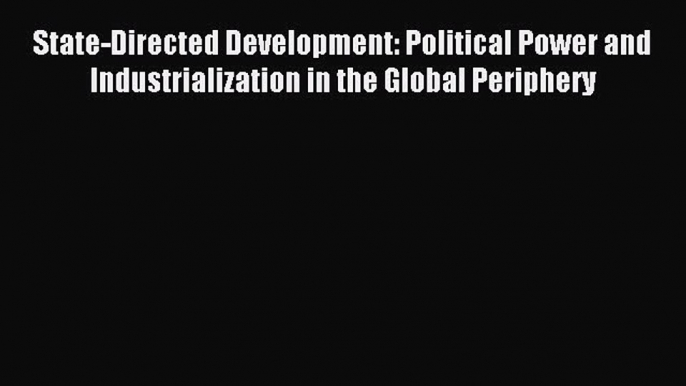 [Download PDF] State-Directed Development: Political Power and Industrialization in the Global