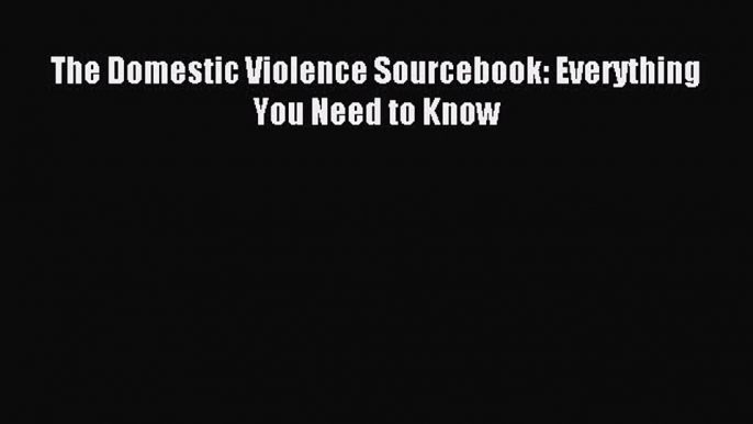 Read The Domestic Violence Sourcebook: Everything You Need to Know PDF Free