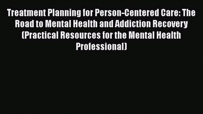 [PDF] Treatment Planning for Person-Centered Care: The Road to Mental Health and Addiction