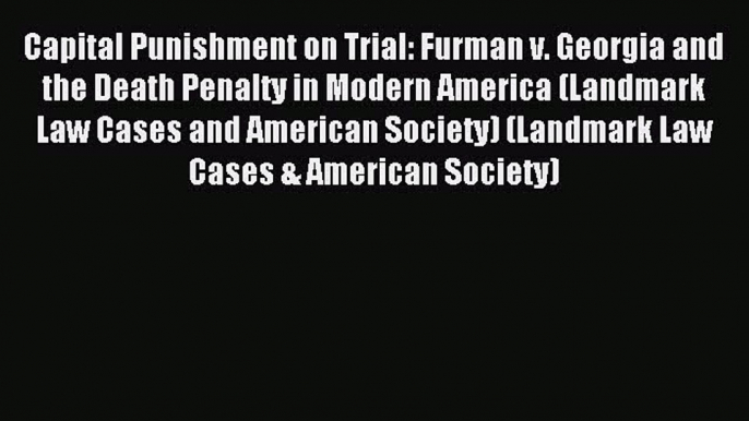 [Download PDF] Capital Punishment on Trial: Furman v. Georgia and the Death Penalty in Modern