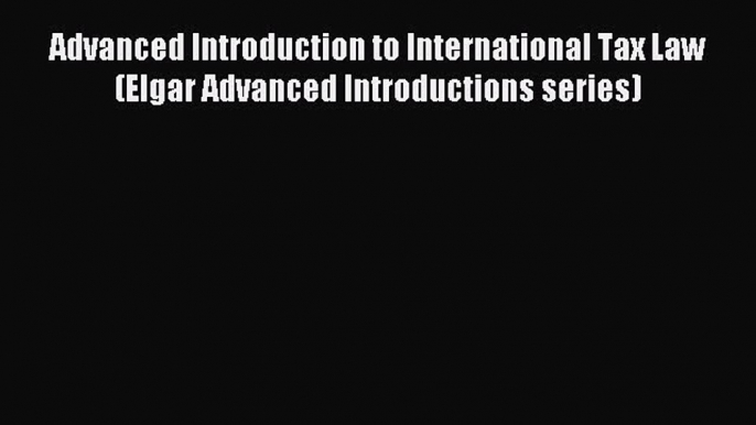 [Download PDF] Advanced Introduction to International Tax Law (Elgar Advanced Introductions