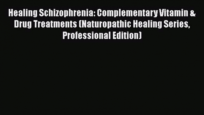 [PDF] Healing Schizophrenia: Complementary Vitamin & Drug Treatments (Naturopathic Healing