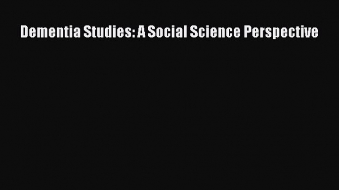 Read Dementia Studies: A Social Science Perspective Ebook Free