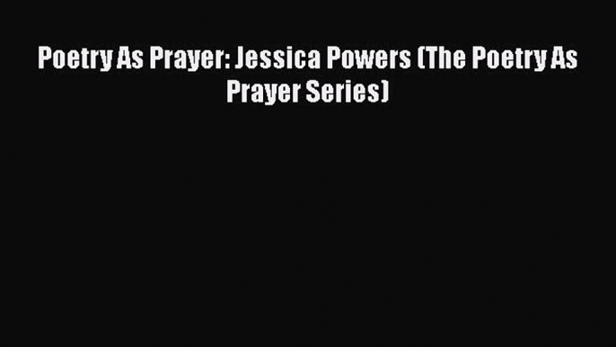 Ebook Poetry As Prayer: Jessica Powers (The Poetry As Prayer Series) Read Full Ebook