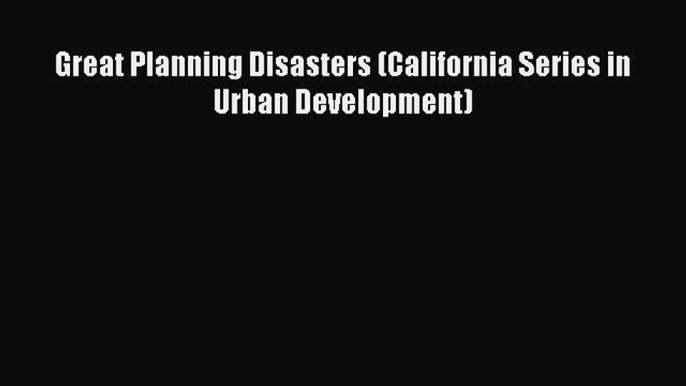 Read Great Planning Disasters (California Series in Urban Development) Ebook Free