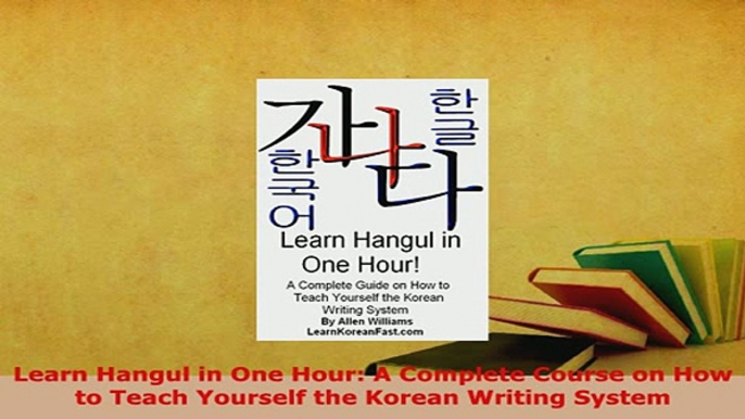 PDF  Learn Hangul in One Hour A Complete Course on How to Teach Yourself the Korean Writing Read Online