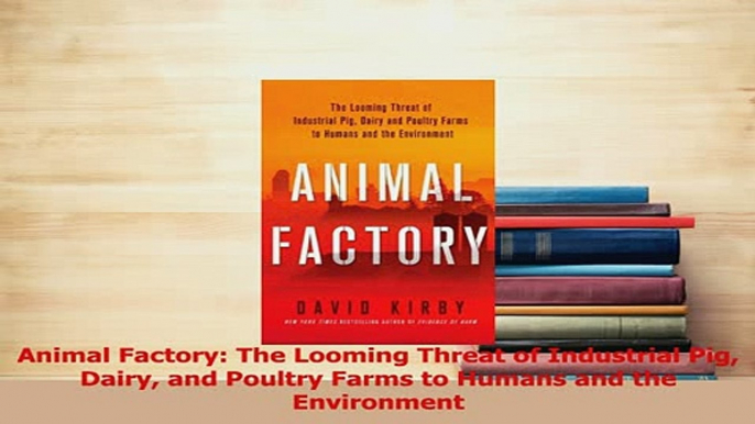 PDF  Animal Factory The Looming Threat of Industrial Pig Dairy and Poultry Farms to Humans and Download Online