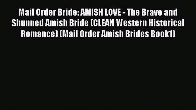 Ebook Mail Order Bride: AMISH LOVE - The Brave and Shunned Amish Bride (CLEAN Western Historical