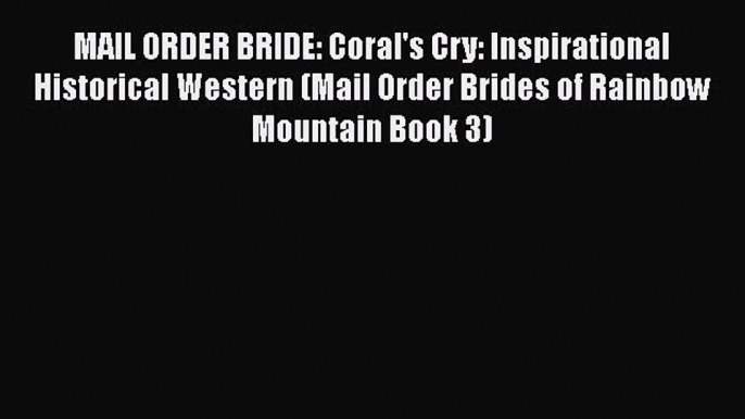 Ebook MAIL ORDER BRIDE: Coral's Cry: Inspirational Historical Western (Mail Order Brides of