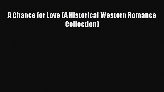 Book A Chance for Love (A Historical Western Romance Collection) Read Online