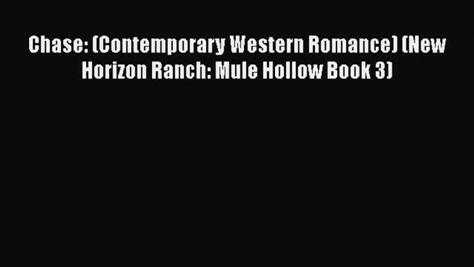 Ebook Chase: (Contemporary Western Romance) (New Horizon Ranch: Mule Hollow Book 3) Read Full