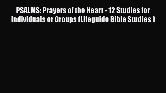 Ebook PSALMS: Prayers of the Heart - 12 Studies for Individuals or Groups (Lifeguide Bible