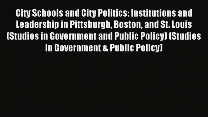 Read City Schools and City Politics: Institutions and Leadership in Pittsburgh Boston and St.