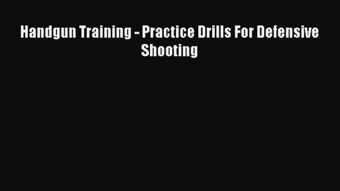 Download Handgun Training - Practice Drills For Defensive Shooting Ebook Free