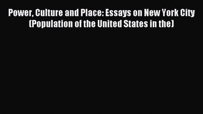 Read Power Culture and Place: Essays on New York City (Population of the United States in the)