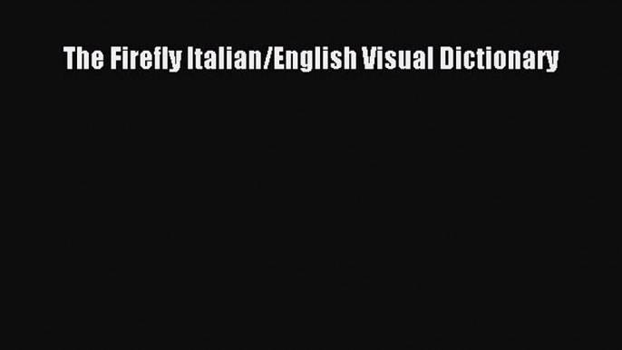 Read The Firefly Italian/English Visual Dictionary Ebook Online