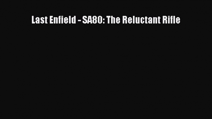 Download Last Enfield - SA80: The Reluctant Rifle PDF Free