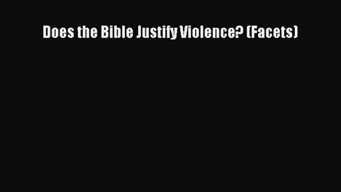 Read Does the Bible Justify Violence? (Facets) Ebook Free