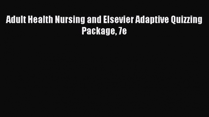 Read Adult Health Nursing and Elsevier Adaptive Quizzing Package 7e Ebook Free