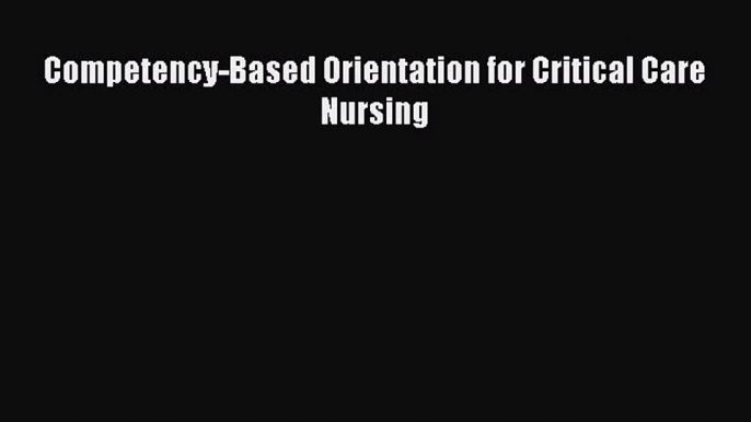 Read Competency-Based Orientation for Critical Care Nursing PDF Online