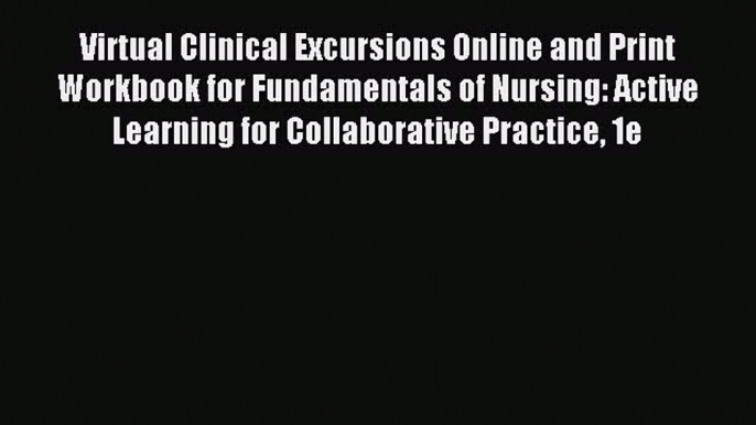 Read Virtual Clinical Excursions Online and Print Workbook for Fundamentals of Nursing: Active