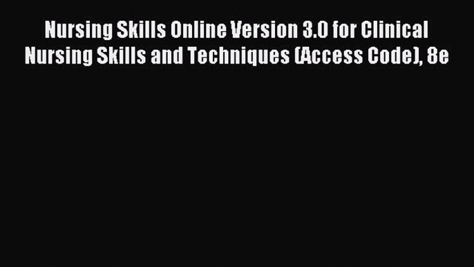 Read Nursing Skills Online Version 3.0 for Clinical Nursing Skills and Techniques (Access Code)