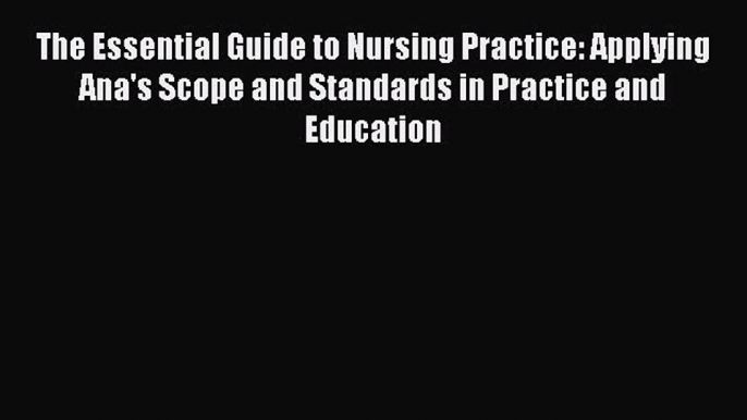 Download The Essential Guide to Nursing Practice: Applying Ana's Scope and Standards in Practice