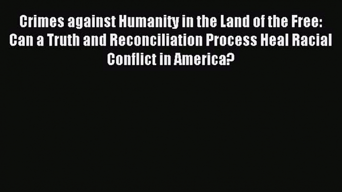 [Download PDF] Crimes against Humanity in the Land of the Free: Can a Truth and Reconciliation