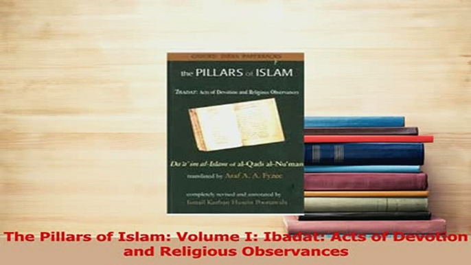 Download  The Pillars of Islam Volume I Ibadat Acts of Devotion and Religious Observances PDF Free