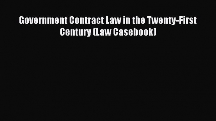 [Download PDF] Government Contract Law in the Twenty-First Century (Law Casebook) Ebook Online