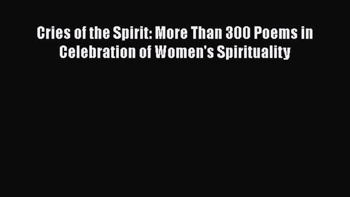 [PDF] Cries of the Spirit: More Than 300 Poems in Celebration of Women's Spirituality [Read]