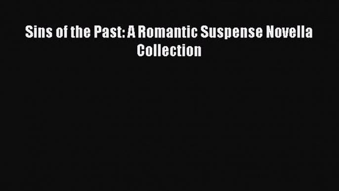 Ebook Sins of the Past: A Romantic Suspense Novella Collection Read Full Ebook