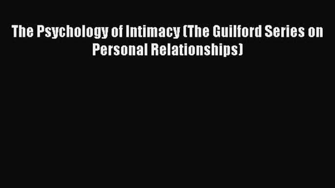 PDF The Psychology of Intimacy (The Guilford Series on Personal Relationships)  EBook