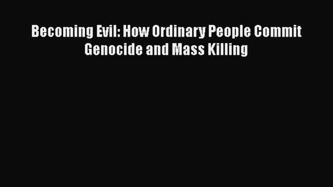 PDF Becoming Evil: How Ordinary People Commit Genocide and Mass Killing  EBook