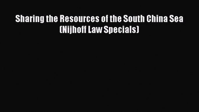 [Download PDF] Sharing the Resources of the South China Sea (Nijhoff Law Specials) PDF Online