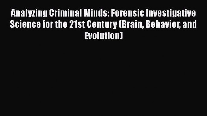 PDF Analyzing Criminal Minds: Forensic Investigative Science for the 21st Century (Brain Behavior