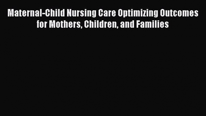 Read Maternal-Child Nursing Care Optimizing Outcomes for Mothers Children and Families Ebook