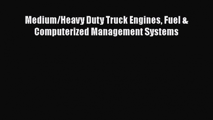 [Read Book] Medium/Heavy Duty Truck Engines Fuel & Computerized Management Systems  EBook