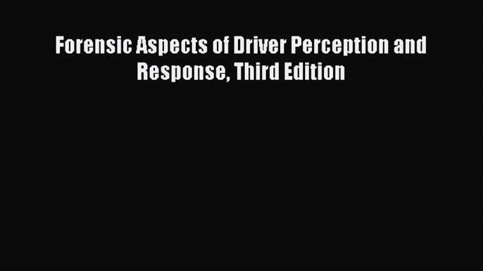 [Read Book] Forensic Aspects of Driver Perception and Response Third Edition  EBook