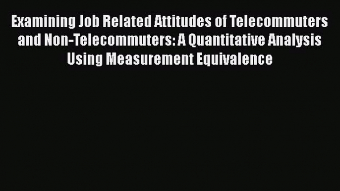 [Read book] Examining Job Related Attitudes of Telecommuters and Non-Telecommuters: A Quantitative