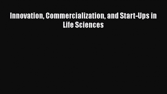 [Read Book] Innovation Commercialization and Start-Ups in Life Sciences  EBook