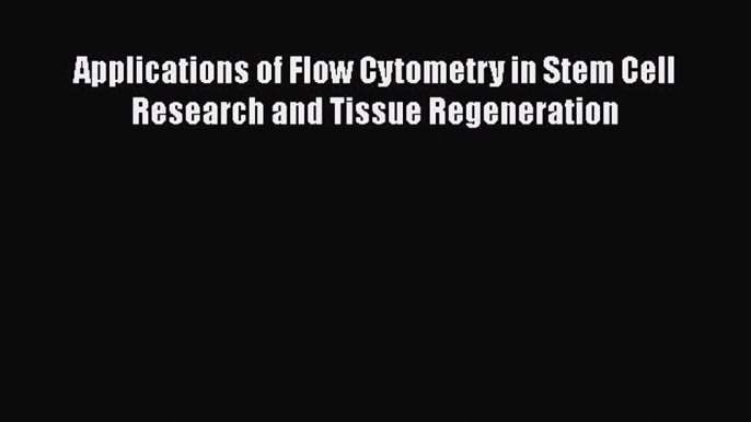 [Read Book] Applications of Flow Cytometry in Stem Cell Research and Tissue Regeneration Free