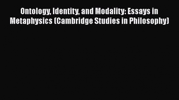 Read Ontology Identity and Modality: Essays in Metaphysics (Cambridge Studies in Philosophy)