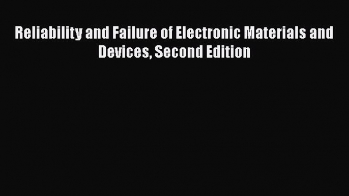 [Read Book] Reliability and Failure of Electronic Materials and Devices Second Edition  Read