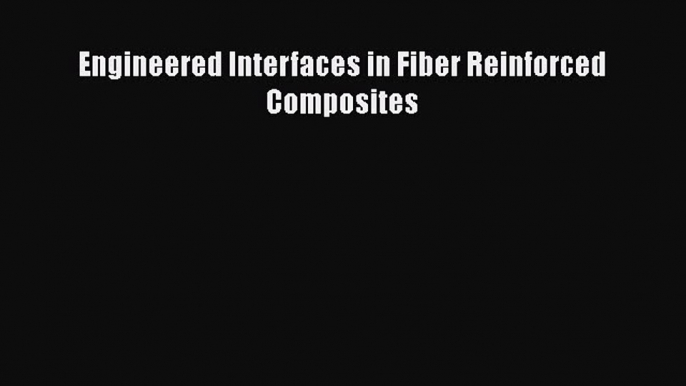 [Read Book] Engineered Interfaces in Fiber Reinforced Composites  EBook