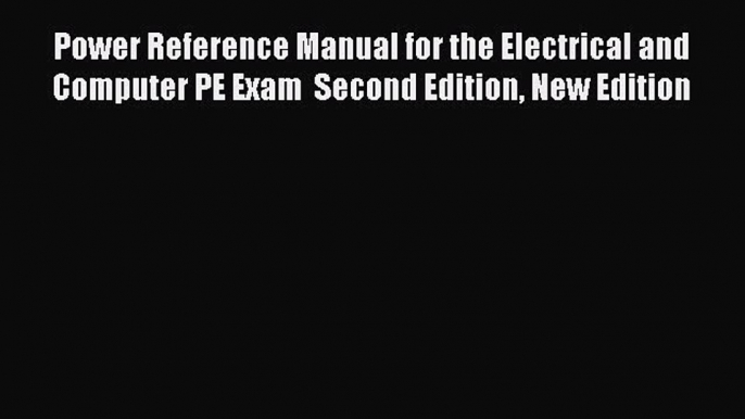 [Read Book] Power Reference Manual for the Electrical and Computer PE Exam  Second Edition