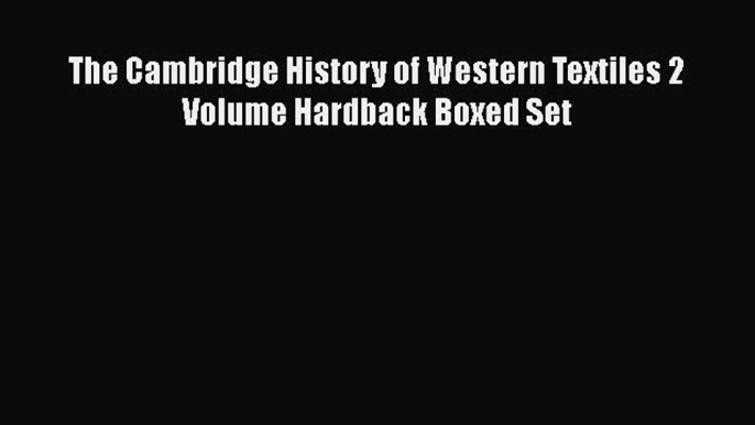 [Read Book] The Cambridge History of Western Textiles 2 Volume Hardback Boxed Set  EBook